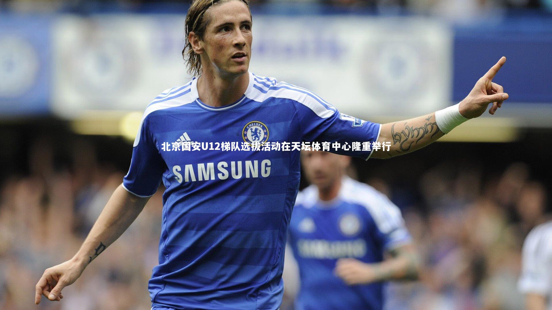 北京国安U12梯队选拔活动在天坛体育中心隆重举行