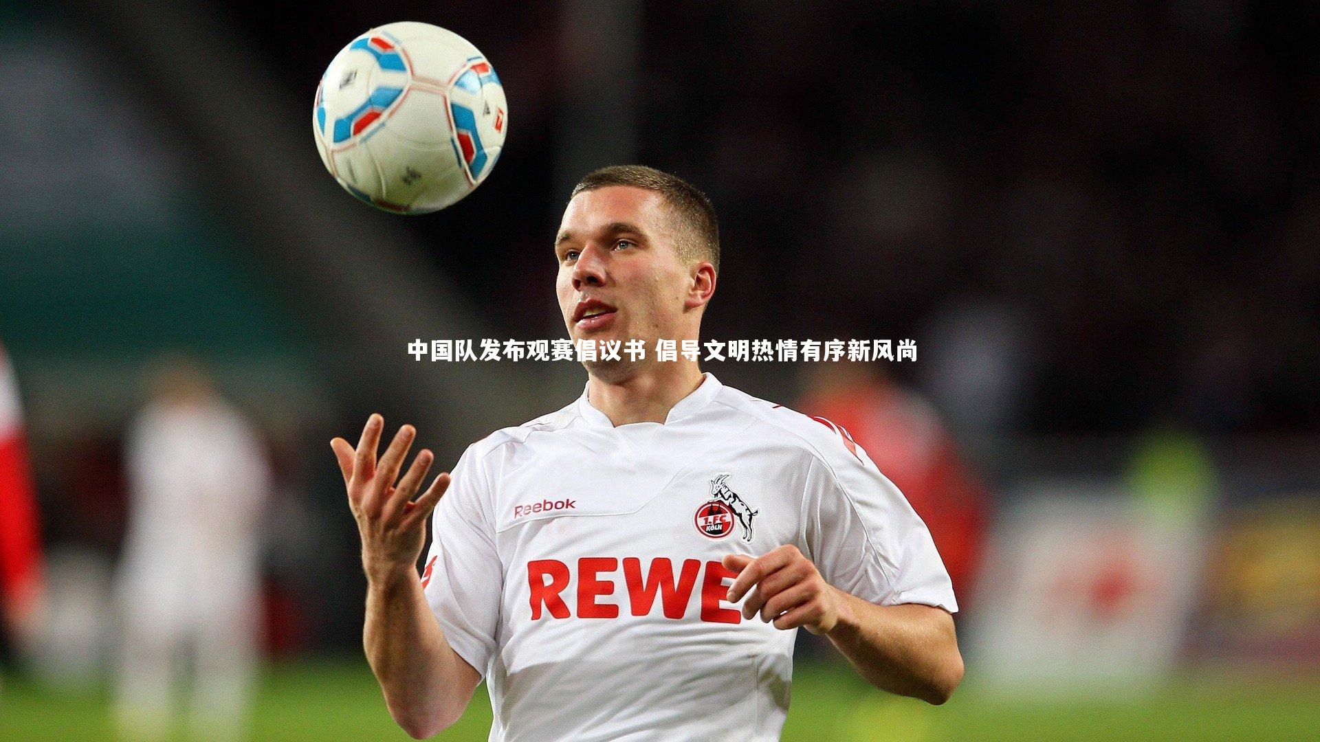 中国队发布观赛倡议书 倡导文明热情有序新风尚